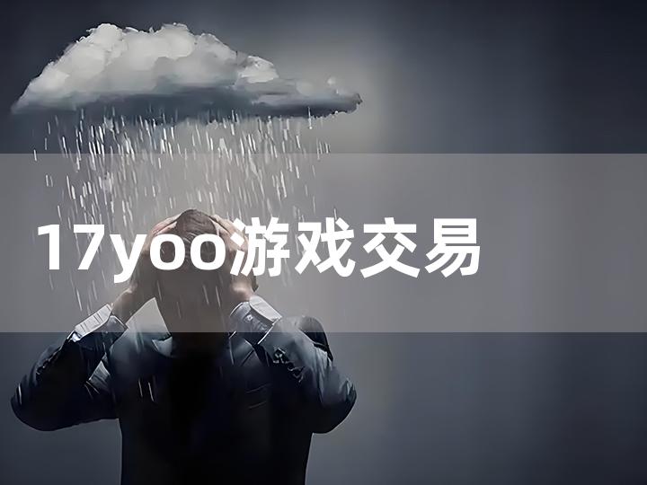 17yoo 游戏交易平台全攻略：如何安全高效交易？