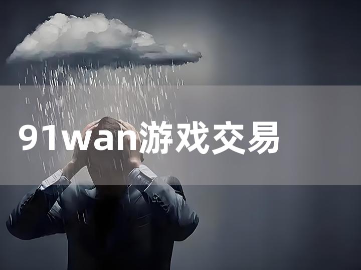 91wan 游戏交易平台全攻略：从注册到交易