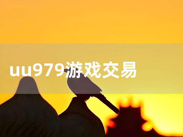 uu979 游戏交易平台全攻略 全面解析交易流程与注意事项