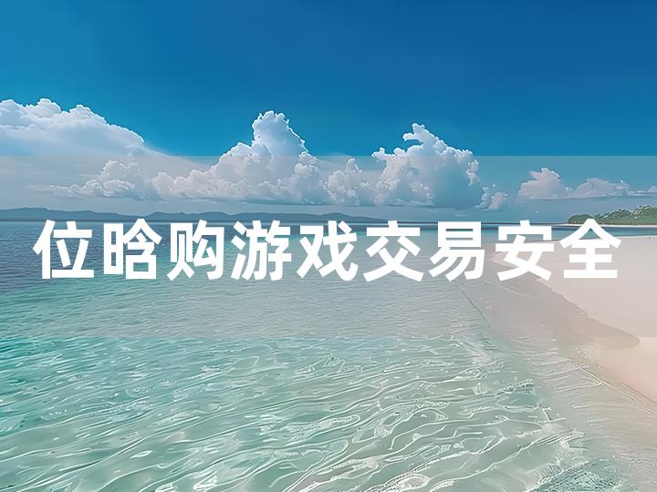 位晗购游戏交易安全吗？全面攻略在此