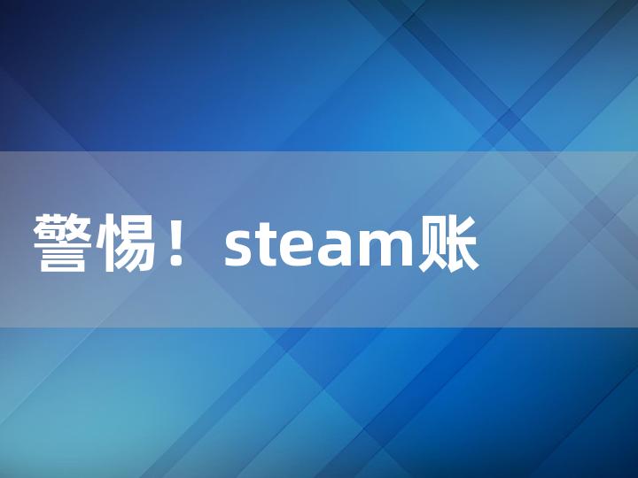 警惕！steam 账号交易黑市的风险与防范